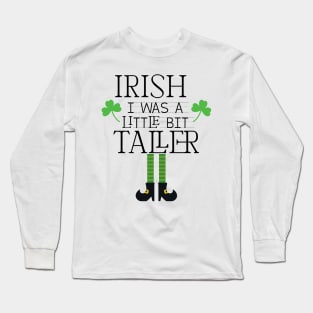 Irish I Was A Little Bit Taller Celebrate St Patricks Day Tee Long Sleeve T-Shirt